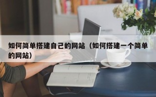 甘肃如何简单搭建自己的网站（如何搭建一个简单的网站）