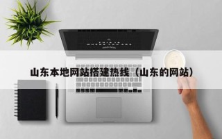 甘肃山东本地网站搭建热线（山东的网站）
