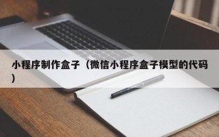 甘肃小程序制作盒子（微信小程序盒子模型的代码）