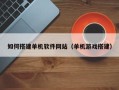 甘肃如何搭建单机软件网站（单机游戏搭建）